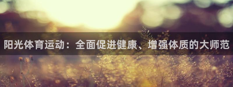 千亿国际官网下载招商电话地址查询:阳光体育运动:全面促进健康