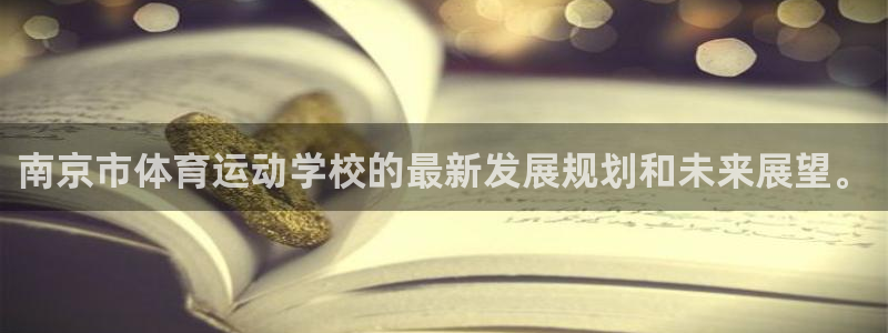 千亿国际官网下载平台注册要钱吗安全吗:南京市体育运动学校的最
