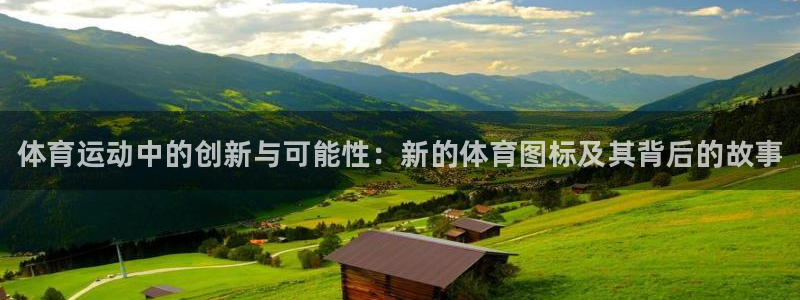 千亿国际官方正版app娱乐:体育运动中的创新与可能性:新的体